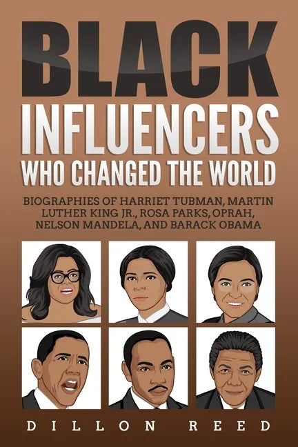 Black Influencers Who Changed the World: Biographies of Harriet Tubman, Martin Luther King Jr., Rosa Parks, Oprah, Nelson Mandela, and Barack Obama - Paperback