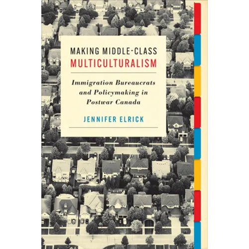 Making Middle-Class Multiculturalism: Immigration Bureaucrats and Policymaking in Postwar Canada - Paperback
