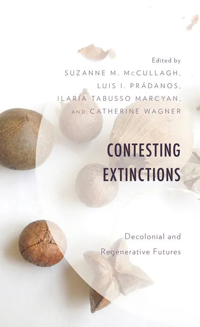 Contesting Extinctions: Decolonial and Regenerative Futures - Hardcover