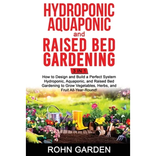 Hydroponic Aquaponic and Raised Bed Gardening 3 in 1: How to design and Build a Perfect System Hydroponic Aquaponic and Raised Bed Gardening to Grow V - Paperback