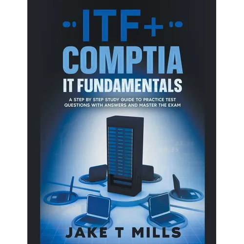 ITF+ CompTIA IT Fundamentals A Step by Step Study Guide to Practice Test Questions With Answers and Master the Exam - Paperback