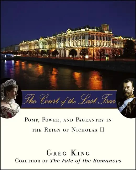 The Court of the Last Tsar: Pomp, Power and Pageantry in the Reign of Nicholas II - Hardcover