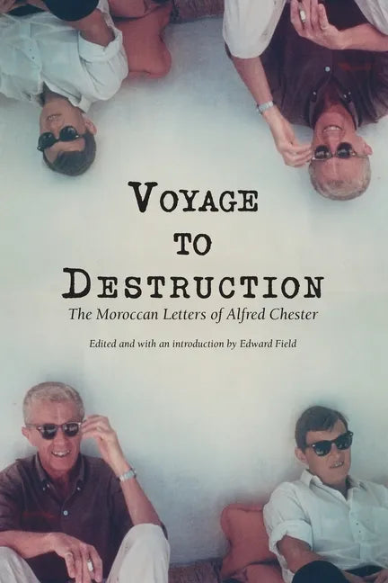 Voyage To Destruction: The Moroccan Letters of Alfred Chester - Paperback