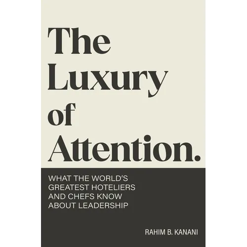 The Luxury of Attention: What the World's Greatest Hoteliers and Chefs Know About Leadership - Paperback
