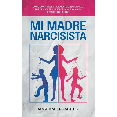 Mi madre narcisista: Cómo comprender fácilmente el narcisismo en las madres y mejorar las relaciones tóxicas paso a paso - Paperback