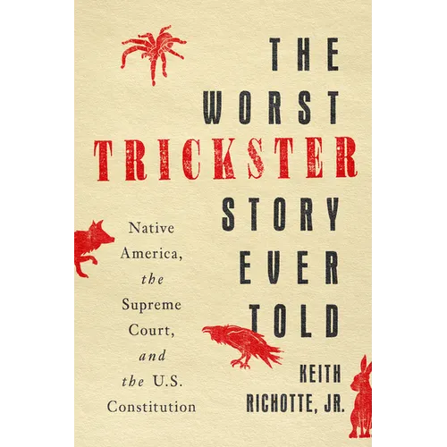 The Worst Trickster Story Ever Told: Native America, the Supreme Court, and the U.S. Constitution - Hardcover