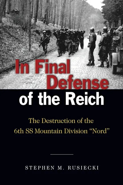 In Final Defense of the Reich: The Destruction of the 6th SS Mountain Divison Nord - Paperback