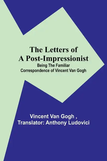 The Letters of a Post-Impressionist; Being the Familiar Correspondence of Vincent Van Gogh - Paperback