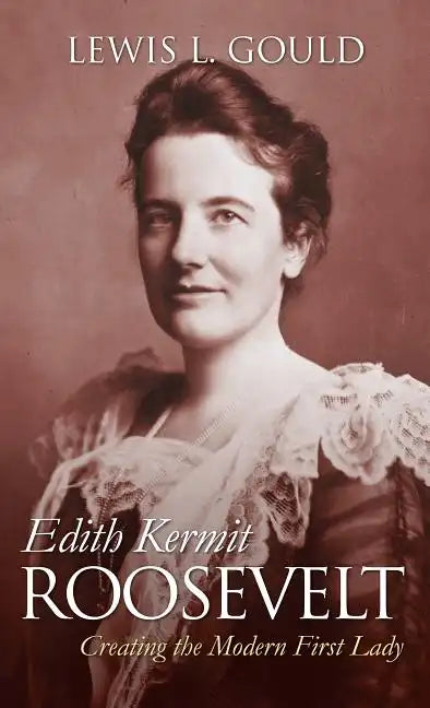Edith Kermit Roosevelt: Creating the Modern First Lady - Paperback