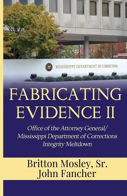 Fabricating Evidence II: Office of the Attorney General/Mississippi Department of Corrections Integrity Meltdown - Paperback