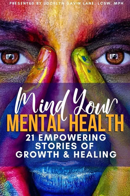 Mind Your Mental Health 21 Empowering Stories of Growth and Healing - Paperback