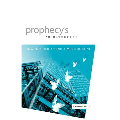 Prophecy's Architecture: How to Build an End-Times Doctrine - Paperback