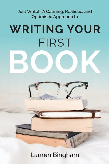 Just Write: A Calming, Realistic, and Optimistic Approach to Writing Your First Book - Paperback
