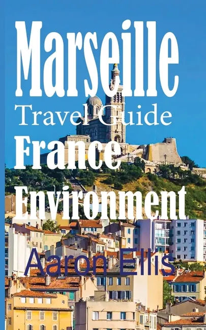 Marseille Travel Guide, France Environment: European Tourist City - Paperback