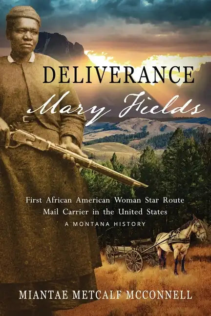 Deliverance Mary Fields, First African American Woman Star Route Mail Carrier in the United States: A Montana History - Paperback