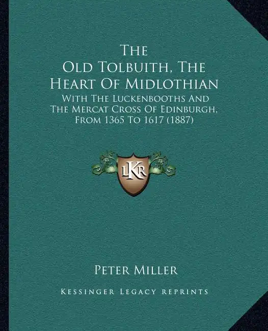 The Old Tolbuith, The Heart Of Midlothian: With The Luckenbooths And The Mercat Cross Of Edinburgh, From 1365 To 1617 (1887) - Paperback