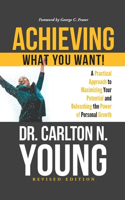 Achieving What You Want!: A Practical Approach to Maximizing Your Potential and Unleashing the Power of Personal Growth - Hardcover
