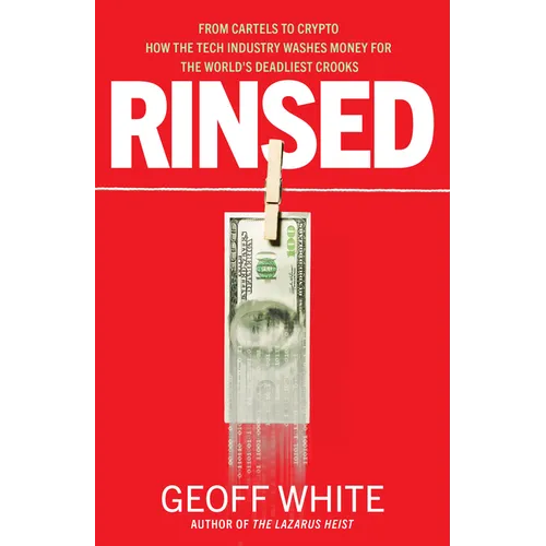 Rinsed: From Cartels to Crypto How the Tech Industry Washes Money for the World's Deadliest Crooks - Hardcover