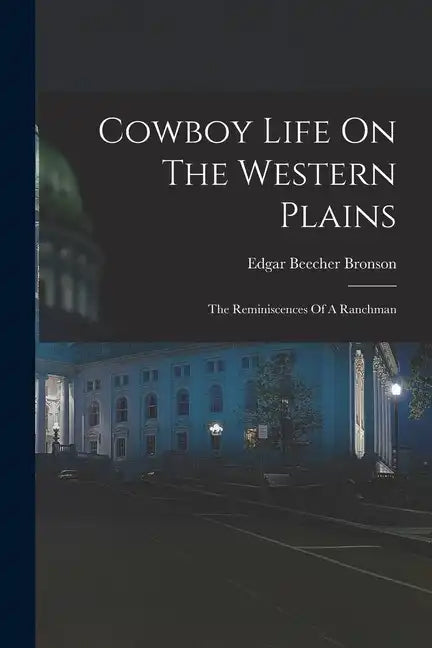 Cowboy Life On The Western Plains: The Reminiscences Of A Ranchman - Paperback