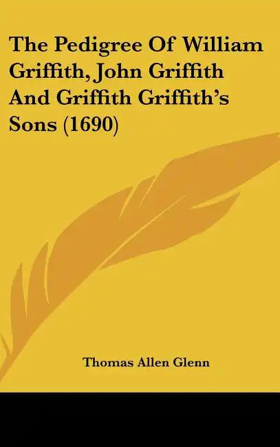 The Pedigree of William Griffith, John Griffith and Griffith Griffith's Sons (1690) - Hardcover