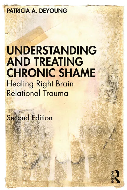 Understanding and Treating Chronic Shame: Healing Right Brain Relational Trauma - Paperback