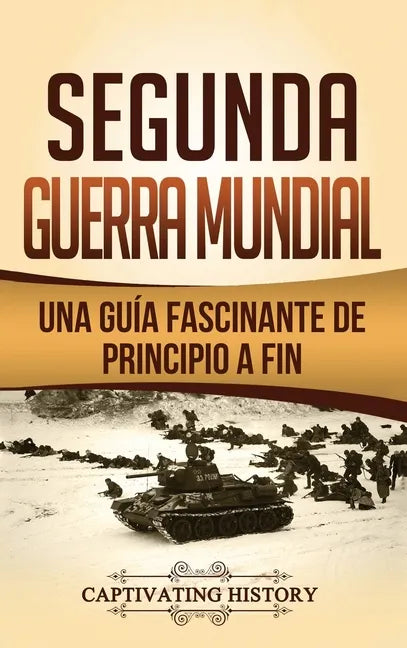Segunda Guerra Mundial: Una guía fascinante de principio a fin - Hardcover