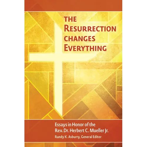 The Resurrection Changes Everything: Essays in Honor of the Rev. Dr. Herbert C. Mueller - Paperback