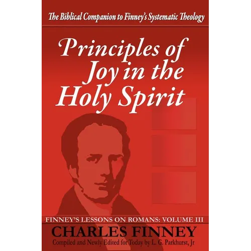 Principles of Joy in the Holy Spirit: Finney's Lessons on Romans, Volume III - Paperback