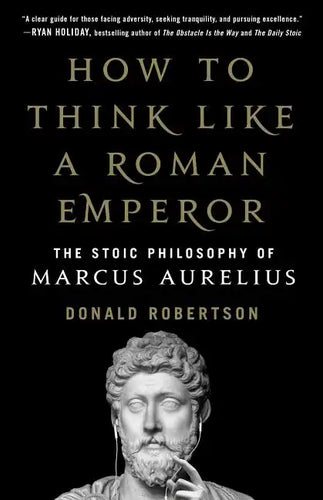 How to Think Like a Roman Emperor: The Stoic Philosophy of Marcus Aurelius - Hardcover