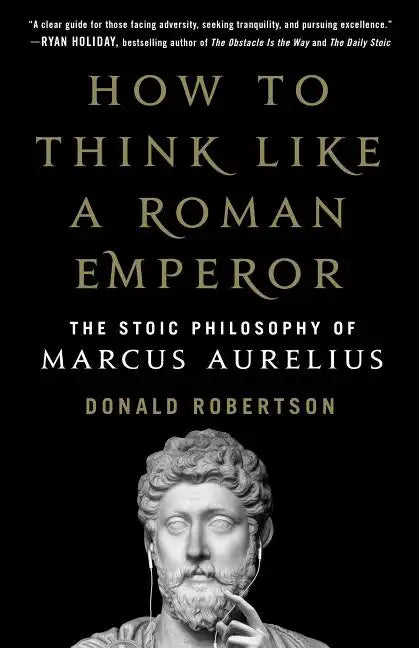 How to Think Like a Roman Emperor: The Stoic Philosophy of Marcus Aurelius - Hardcover