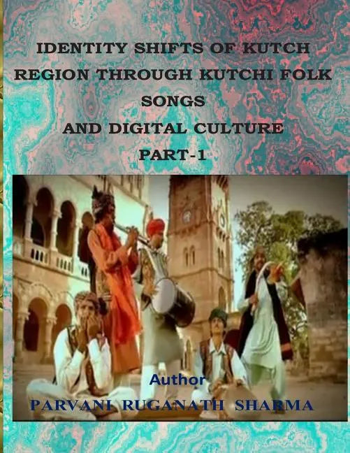 Identity Shifts of Kutch Region Through Kutchi Folk Songs and Digital Culture Part-1 - Paperback