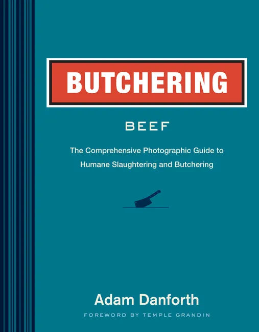 Butchering Beef: The Comprehensive Photographic Guide to Humane Slaughtering and Butchering - Paperback
