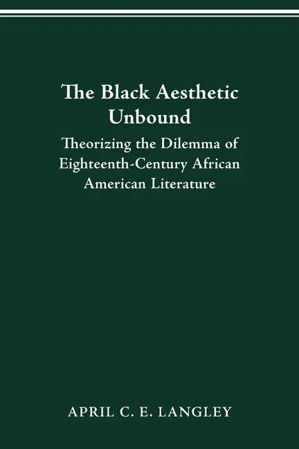 The Black Aesthetic Unbound: Theorizing the Dilemma of Eighteenth-Century African American Literature - Paperback