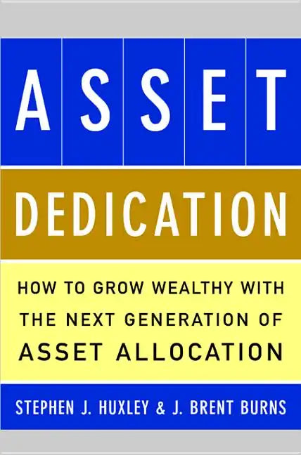 Asset Dedication: How to Grow Wealthy with the Next Generation of Asset Allocation - Hardcover