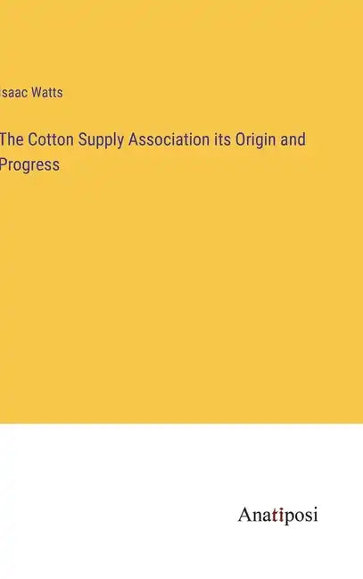 The Cotton Supply Association its Origin and Progress - Hardcover