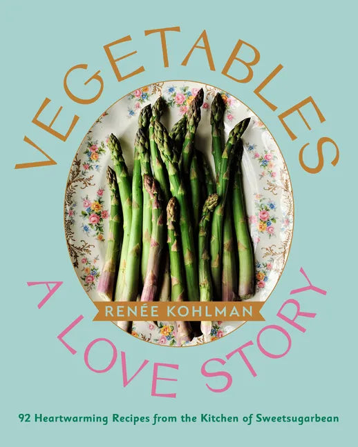 Vegetables: A Love Story: 92 Heartwarming Recipes from the Kitchen of Sweetsugarbean - Hardcover
