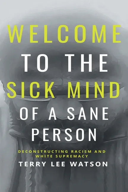 Welcome to the Sick Mind of a Sane Person: Deconstructing Racism and White Supremacy - Paperback