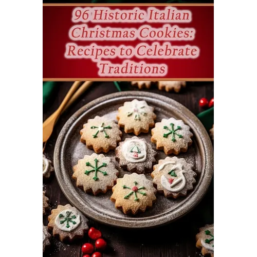 96 Historic Italian Christmas Cookies: Recipes to Celebrate Traditions - Paperback