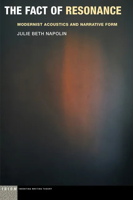 The Fact of Resonance: Modernist Acoustics and Narrative Form - Paperback