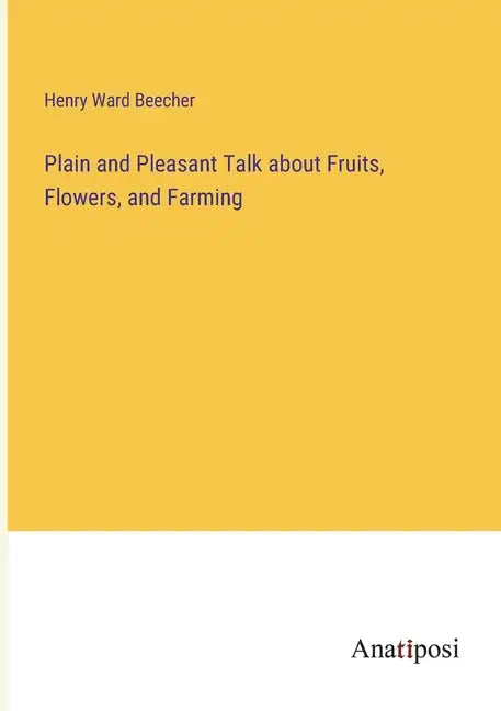 Plain and Pleasant Talk about Fruits, Flowers, and Farming - Paperback