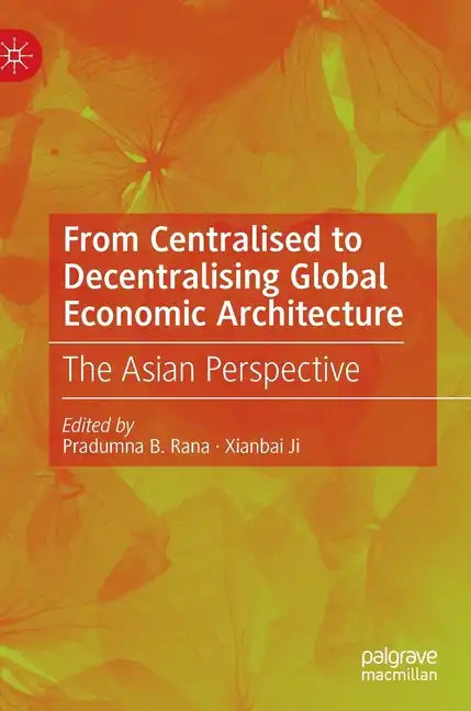 From Centralised to Decentralising Global Economic Architecture: The Asian Perspective - Hardcover