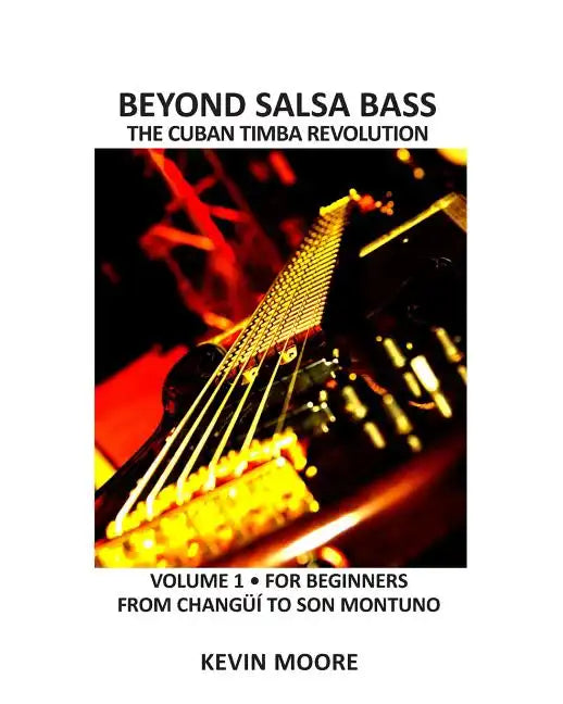 Beyond Salsa Bass: The Cuban Timba Revolution - Latin Bass for Beginners - Paperback