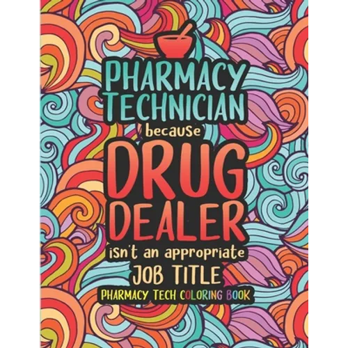 Pharmacy Tech Coloring Book: A Pharmacy Technician Coloring Book for Adults A Funny & Inspirational Adult Coloring Book for Pharmacy Technicians Pharm