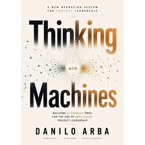 Thinking with Machines: Building AI-Enabled PMOs for the Age of Intelligent Project Leadership - Paperback