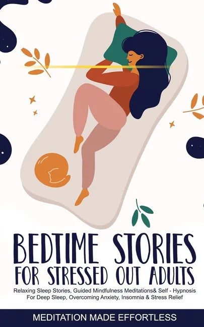Bedtime Stories for Stressed Out Adults Relaxing Sleep Stories, Guided Mindfulness Meditations & Self-Hypnosis For Deep Sleep, Overcoming Anxiety, Ins - Paperback