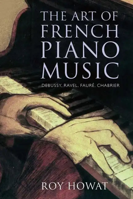 The Art of French Piano Music: Debussy, Ravel, Faure, Chabrier - Paperback