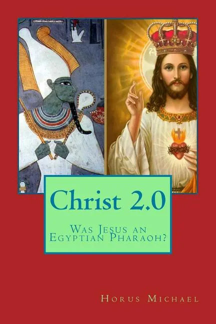 Christ 2.0: Was Jesus an Egyptian Pharaoh? - Paperback