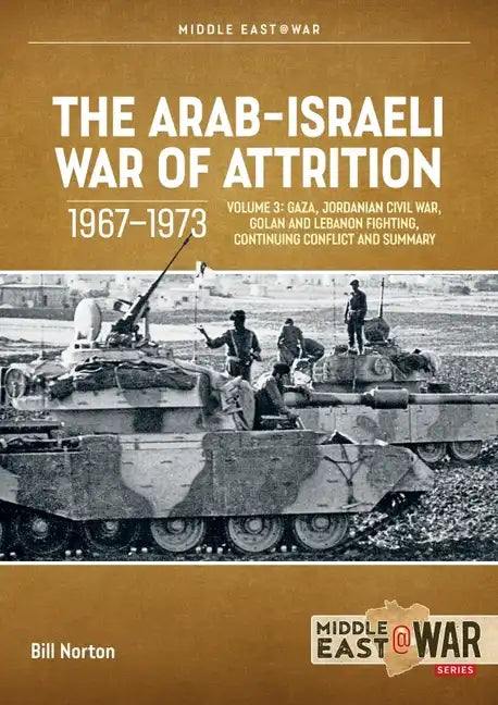 The Arab-Israeli War of Attrition, 1967-1973: Volume 3: Gaza, Jordanian Civil War, Golan and Lebanon Fighting, Continuing Conflict and Summary - Paperback
