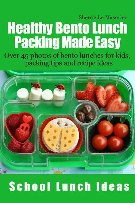 Healthy Bento Lunch Packing Made Easy: Over 45 photos of bento lunches for kids, packing tips and recipe ideas - Paperback