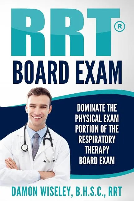 RRT Board Exam: Dominate The Physical Exam Portion Of The Respiratory Therapy Board Exam - Paperback